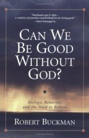 book cover of Can We Be Good Without God by Robert Buckman