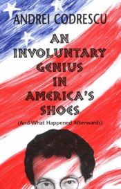 book cover of An Involuntary Genius in America's Shoes: (And What Happened Afterwards) by Andrei Codrescu