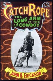 book cover of Catch Rope: The Long Arm of the Cowboy (Western Life Series) by John R. Erickson