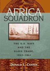 book cover of Africa Squadron: The U. S. Navy and the Slave Trade, 1842–1861 by Donald L. Canney