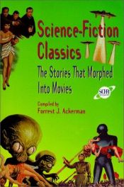 book cover of Science-Fiction Classics: The Stories That Morphed Into Movies by Forrest J Ackerman