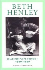 book cover of Beth Henley Collected Plays Volume II: 1990-1999 by Beth Henley