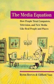 book cover of The Media Equation: How People Treat Computers, Television, and New Media Like Real People and Places by Byron Reeves