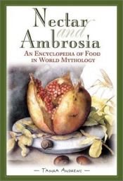 book cover of Nectar and Ambrosia: An Encyclopedia of Food In World Mythology by Tamra Andrews