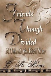 book cover of Friends Though Divided: A Tale of the Civil War by G. A. Henty