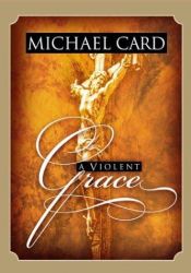 book cover of A violent grace by Michael Card
