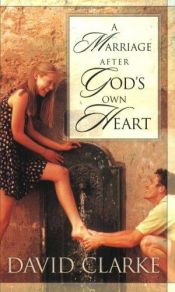 book cover of A marriage after God's own heart by David Clarke