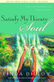 book cover of Satisfy My Thirsty Soul: For I Am Desperate for Your Presence by Linda Dillow