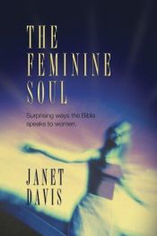 book cover of The Feminine Soul: Surprising Ways the Bible Speaks to Women by Janet Davis