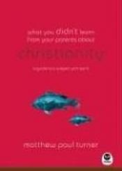 book cover of What You Didn't Learn from Your Parents About: Christianity: a Guide to a Spirited Subject by matthew paul turner