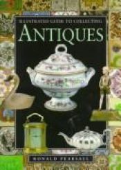 book cover of Illustrated Guide to Collecting Antiques (Collectors Guides) by Ronald Pearsall