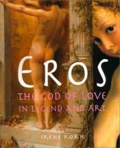 book cover of Eros: The God of Love in Legend and Art by Irene S. Korn