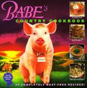 book cover of Babe's Country Cookbook: 80 Complete Meat-Free Recipes from the Farm by Dewey Gram