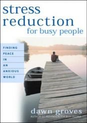 book cover of Stress Reduction for Busy People: Finding Peace in an Anxious World by Dawn Groves