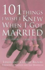 book cover of 101 Things I Wish I Knew When I Got Married: Simple Lessons for Lasting Love by Charlie Bloom|Linda Bloom