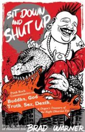 book cover of Sit Down and Shut Up: Punk Rock Commentaries on Buddha, God, Truth, Sex, Death, and Dogen’s Treasury of the Right Dharma Eye by Brad Warner