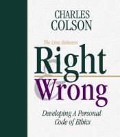 book cover of The Line Between Right and Wrong: Developing a Personal Code of Ethics by Charles Colson