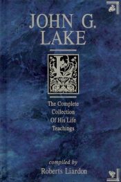 book cover of John G. Lake: The Complete Collection of His Life Teachings [JOHN G LAKE] by John G. Lake