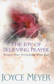 book cover of The Joy of Believing Prayer: Deepen Your Friendship With God by جويس ماير