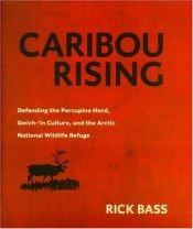 book cover of Caribou rising : defending the Porcupine herd, Gwich-'in culture, and the Arctic National Wildlife Refuge by Rick Bass