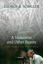 book cover of A naturalist and other beasts : tales from a life in the field by George Schaller