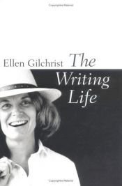 book cover of The writing life by Ellen Gilchrist