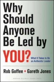 book cover of Why Should Anyone Be Led by You?: What It Takes to Be an Authentic Leader by Rob Goffee