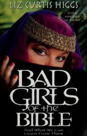 book cover of Bad girls of the Bible And What We Can Learn from Them by Liz Curtis Higgs