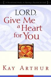 book cover of Lord, Give Me a Heart for You by Kay Arthur