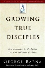 book cover of Growing True Disciples: New Strategies for Producing Genuine Followers of Christ by George Barna