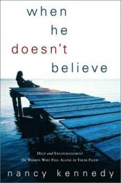 book cover of When He Doesn't Believe: Help and Encouragement for Women Who Feel Alone in Their Faith by Nancy Kennedy