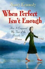 book cover of When Perfect Isn't Enough : How I Conquered My Fear of the Proverbs 31 Woman by Nancy Kennedy
