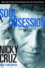 book cover of Soul Obsession: When God's Primary Pursuit Becomes Your Life's Driving Passion by Nicky Cruz