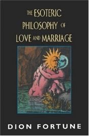 book cover of Dion Fortune's the Esoteric Philosophy of Love and Marriage by Dion Fortune