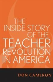 book cover of The Inside Story of the Teacher Revolution in America by Don Cameron