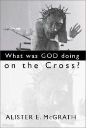 book cover of What Was God Doing on the Cross? by 앨리스터 맥그래스