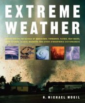 book cover of Extreme Weather: Understanding the Science of Hurricanes, Tornadoes, Floods, Heat Waves, Snow Storms, Global Warming and by H. Michael Mogil