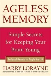 book cover of Ageless Memory: Simple Secrets for Keeping Your Brain Young - Foolproof Methods for People Over 50 by Harry Lorayne