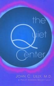 book cover of The Quiet Center by John C. Lilly