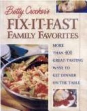 book cover of Betty Crocker's Fix-It-Fast Family Favorites: More Than 400 Great-Tasting Ways to Get Dinner on the Table by Betty Crocker