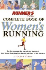 book cover of Runner's World Complete Book of Women's Running: The Best Advice to Get Started, Stay Motivated, Lose Weight, Run Injury-Free, Be Safe, and Train for Any Distance by Dagny Scott