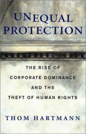 book cover of Unequal Protection: The Rise of Corporate Dominance and the Theft of Human Rights by Thom Hartmann