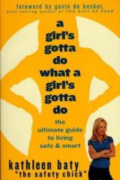 book cover of A Girl's Gotta Do What a Girl's Gotta Do: A Complete Guide to Personal Safety for Women by Kathleen Baty