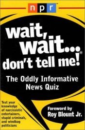 book cover of Wait, wait-- don't tell me! : the oddly informative news quiz by Roy Blount, Jr.
