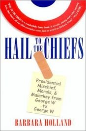 book cover of Hail to the Chiefs : Presidential Mischief, Morals, & Malarkey by Barbara Holland