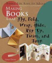 book cover of Making Books that Fly, Fold, Wrap, Hide, Pop up, Twist, and Turn: Books for Kids to Make by Gwen Diehn