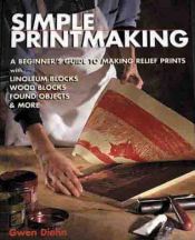 book cover of Simple Printmaking: A Beginner's Guide to Making Relief Prints with Rubber Stamps, Linoleum Blocks, Wood Blocks, Found Objects by Gwen Diehn