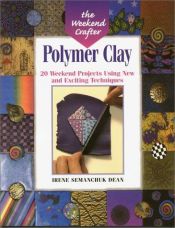 book cover of Polymer Clay: 20 Weekend Projects Using New and Exciting Techniques (The Weekend Crafter) by Irene Semanchuk Dean