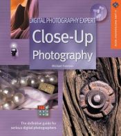 book cover of Digital Photography Expert: Close-Up Photography : The Definitive Guide for Serious Digital Photographers (A Lark Photog by Michael Freeman