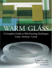 book cover of Warm Glass: A Complete Guide to Kiln-Forming Techniques: Fusing, Slumping, Casting by Philippa Beveridge